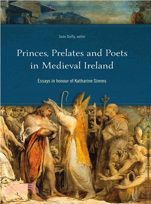Princes, Prelates and Poets in Medieval Ireland ― Essays in Honour of Katharine Simms