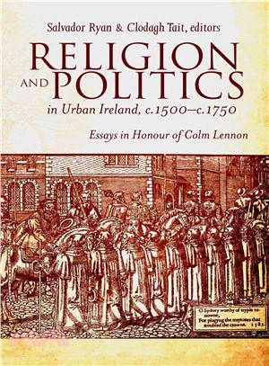 Religion and Politics in Urban Ireland, c. 1500-c. 1750 ─ Essays in Honour of Colm Lennon