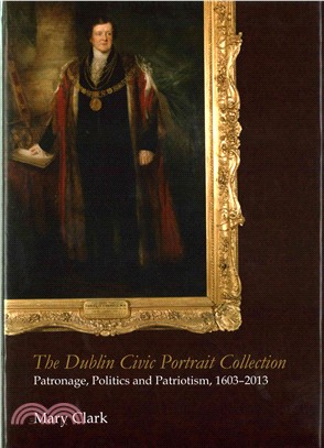 The Dublin Civic Portrait Collection ─ Patronage, Politics and Patriotism, 1603-2013