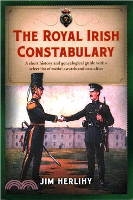 The Royal Irish Constabulary ─ A Short History and Genealogical Guide With a Select List of Medal Awards and Casualties