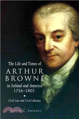 The Life and Times of Arthur Browne in Ireland and America, 1756-1805 ─ Civil Law and Civil Liberties