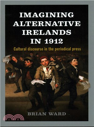 Imagining Alternative Irelands in 1912 ― Social, Political and Cultural Debates in the Periodical Press
