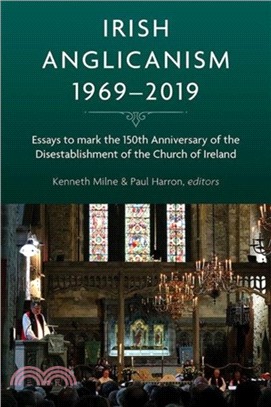 Irish Anglicanism, 1969-2019：Essays to mark the 150th anniversary of the Disestablishment of the Church of Ireland
