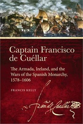 Captain Francisco De Cuéllar ― The Armada, Ireland, and the Wars of the Spanish Monarchy, 1578-1606