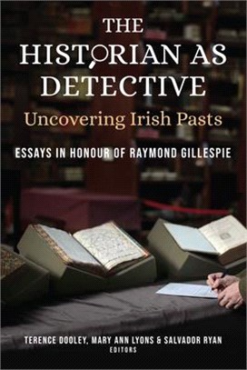 The Historian as Detective. Uncovering Irish Pasts: Essays in Honour of Raymond Gillespie