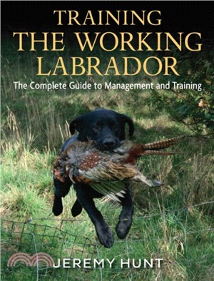 Training the Working Labrador：The Complete Guide to Management & Training