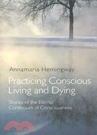 Practicing Conscious Living and Dying: Stories of the Eternal Continuum of Consciousness