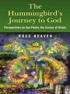 The Hummingbird's Journey to God ─ Perspectives on San Pedro, the Cactus of Vision & Andean Soul Healing Methods