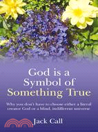 God Is a Symbol of Something True ─ Why You Don't Have to Choose Either a Literal Creator God or a Blind, Indifferent Universe