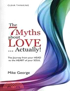 The 7 Myths About Love--Actually! ─ The Journey from Your Head to the Heart of Your Soul