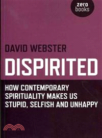 Dispirited ─ How Contemporary Spirituality is Destroying Our Ability to Think, Depoliticising Society and Making Us Miserable