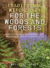 Traditional Witchcraft for the Woods and Forests ─ A Witch's Guide to the Woodland With Guided Meditations and Pathworking