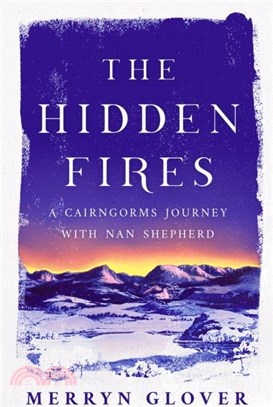 The Hidden Fires：A Cairngorms Journey with Nan Shepherd