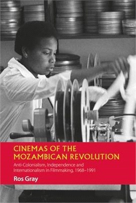 Cinemas of the Mozambican Revolution ― Anti-Colonialism, Independence and Internationalism in Filmmaking, 1968-1991