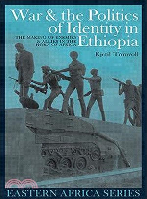 War & the Politics of Identity in Ethiopia: Making Enemies & Allies in the Horn of Africa