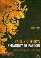 Paul Ricoeur's Pedagogy of Pardon: A Narrative Theory of Memory and Forgetting
