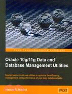 Oracle 10g/11g Data and Database Management Utilities: Master Twelve Must-use Utilitites to Optimize the Efficiency, Management, and Performance of Your Daily Database Tasks