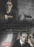 Antarctic Destinies: Scott, Shackleton, and the Changing Face of Heroism