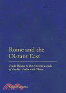 Rome and the Distant East: Trade Routes to the Ancient Lands of Arabia, India and China