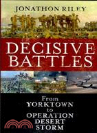 Decisive Battles:From Yorktown to Operation Desert Storm