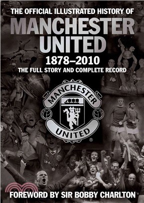 The Official Illustrated History of Manchester United: The Full Story and Complete Record 1878-2010