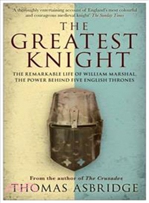 The Greatest Knight: The Remarkable Life of William Marshal, the Power Behind Five English Thrones