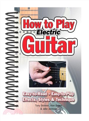 How to Play Electric Guitar ─ Easy to Read, Easy to Play; Effects, Styles & Technique