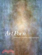 Art/Porn: A History of Seeing and Touching