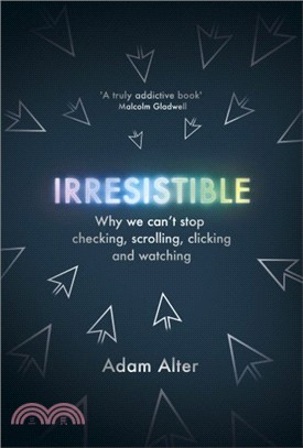 Irresistible: Why We Can’t Stop Checking, Scrolling, Clicking and Watching