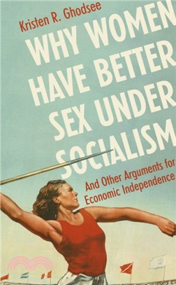 Why Women Have Better Sex Under Socialism：And Other Arguments for Economic Independence