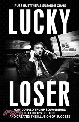 Lucky Loser: How Donald Trump Squandered His Father's Fortune and Created the Illusion of Success (Longlisted For The FT and Shroders Business Book of The Year 2024)