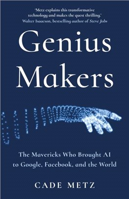 Genius Makers：The Mavericks Who Brought A.I. to Google, Facebook, and the World