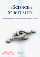 The Science of Spirituality: Integrating Science, Psychology, Philosophy, Spirituality & Religion