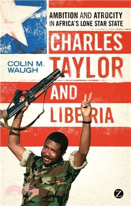 Charles Taylor and Liberia: Ambition and Atrocity in Africa's Lone Star State