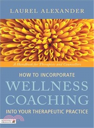 How to Incorporate Wellness Coaching into Your Therapeutic Practice ─ A Handbook for Therapists and Counsellors