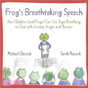 Frog's Breathtaking Speech ─ How Children (and Frogs) Can Use Yoga Breathing to Deal With Anxiety, Anger and Tension