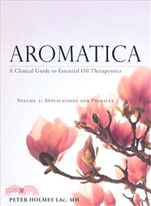 Aromatica ─ A Clinical Guide to Essential Oil Therapeutics: Applications and Profiles