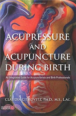 Acupressure and Acupuncture During Birth ― An Integrative Guide for Acupuncturists and Birth Professionals