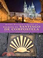 Every Pilgrim's Guide to Walking to Santiago De Compostela