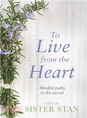 To Live From The Heart: Mindful Paths To The Sacred