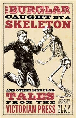 The Burglar Caught by a Skeleton：And Other Singular Tales from the Victorian Press