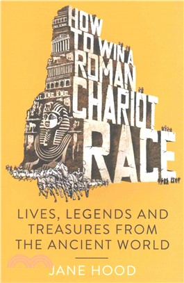 How to Win a Roman Chariot Race：Lives, Legends and Treasures from the Ancient World