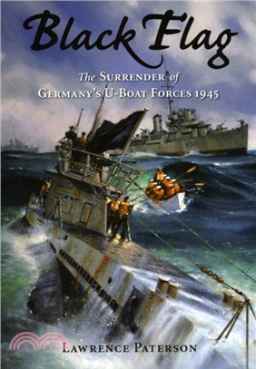 Black Flag: the Surrender of GermanyAEs U-boat Forces on Land and at Sea