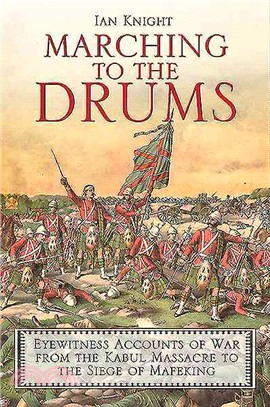 Marching to the Drums ─ Eyewitness Accounts of Battle from the Crimea to the Siege of Mafeking