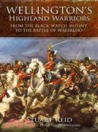 Wellington Highland Warriors: From the Black Watch Mutiny to the Battle of Waterloo, 1743-1815