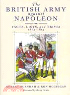 The British Army Against Napoleon: Facts, Lists, and Trivia 1805-1815