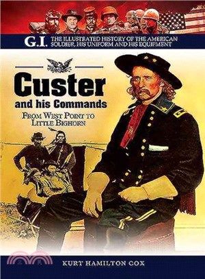 Custer and His Commands ─ From West Point to Little Bighorn, The Illustrated History of the American Soldier, His Uniform and His Equipment