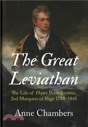 The Great Leviathan：The Life of Howe Peter Browne, Marquess of Sligo 1788-1845