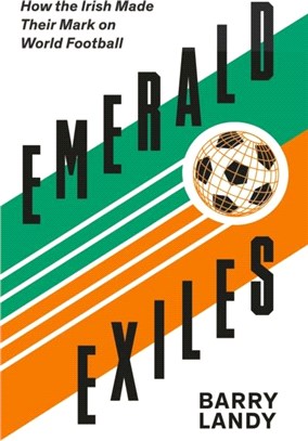 Emerald Exiles：How the Irish Made Their Mark on World Football