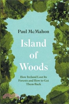 Island of Woods: How Ireland Lost Its Forests and How to Get Them Back